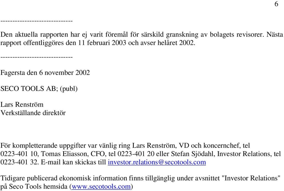 ------------------------------ Fagersta den 6 november SECO TOOLS AB; (publ) Lars Renström Verkställande direktör För kompletterande uppgifter var vänlig ring Lars Renström,