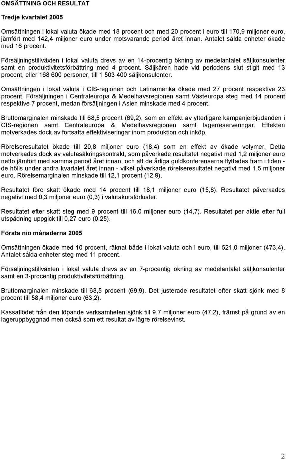 Försäljningstillväxten i lokal valuta drevs av en 14-procentig ökning av medelantalet säljkonsulenter samt en produktivitetsförbättring med 4 procent.