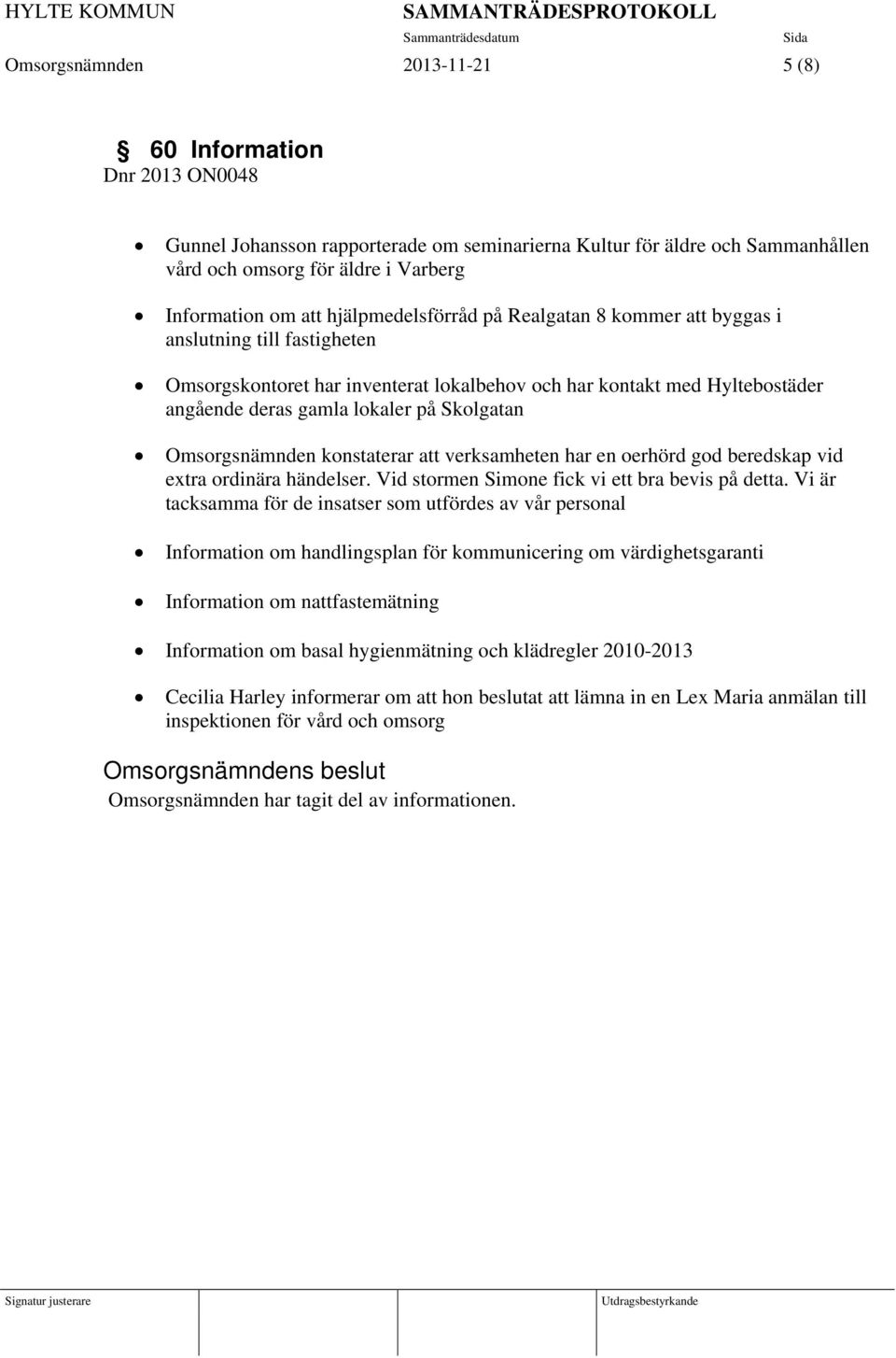 Omsorgsnämnden konstaterar att verksamheten har en oerhörd god beredskap vid extra ordinära händelser. Vid stormen Simone fick vi ett bra bevis på detta.