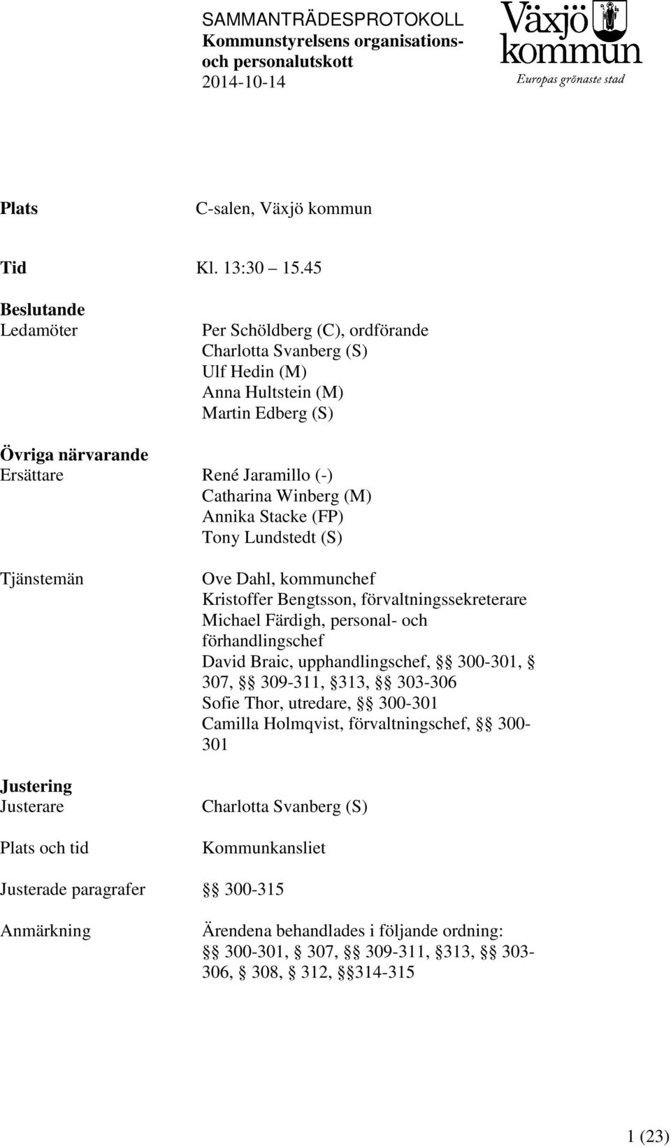 Winberg (M) Annika Stacke (FP) Tony Lundstedt (S) Tjänstemän Justering Justerare Plats och tid Ove Dahl, kommunchef Kristoffer Bengtsson, förvaltningssekreterare Michael Färdigh, personal-