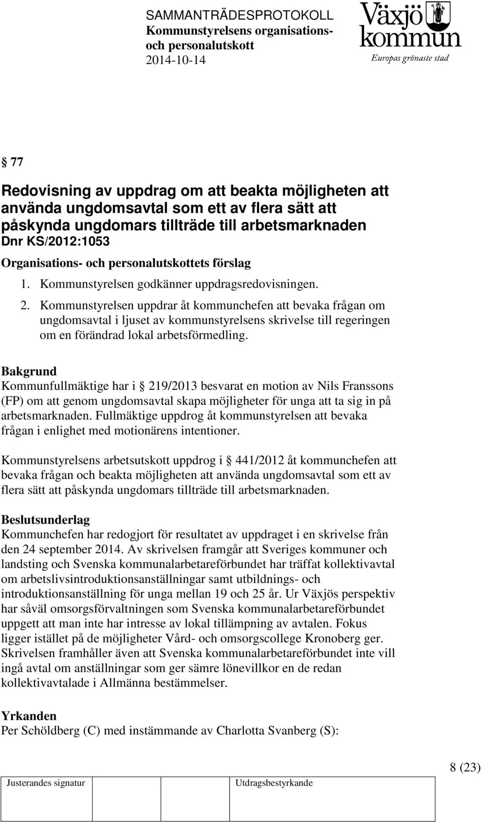 Kommunstyrelsen uppdrar åt kommunchefen att bevaka frågan om ungdomsavtal i ljuset av kommunstyrelsens skrivelse till regeringen om en förändrad lokal arbetsförmedling.