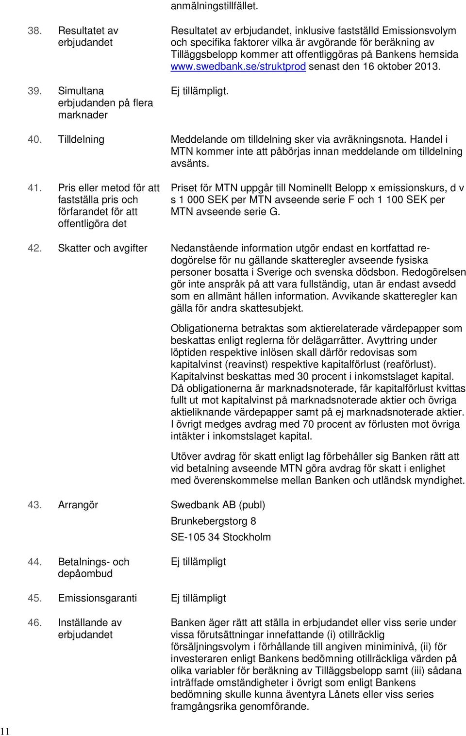 offentliggöras på Bankens hemsida www.swedbank.se/struktprod senast den 16 oktober 2013. Ej tillämpligt. 40. Tilldelning Meddelande om tilldelning sker via avräkningsnota.