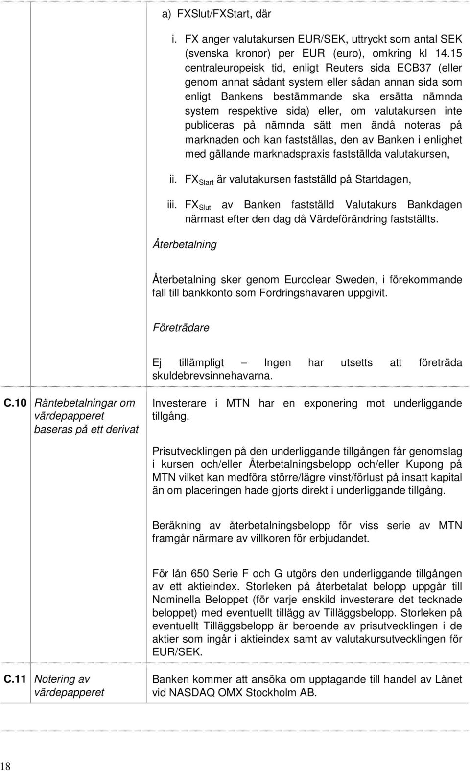 valutakursen inte publiceras på nämnda sätt men ändå noteras på marknaden och kan fastställas, den av Banken i enlighet med gällande marknadspraxis fastställda valutakursen, ii.