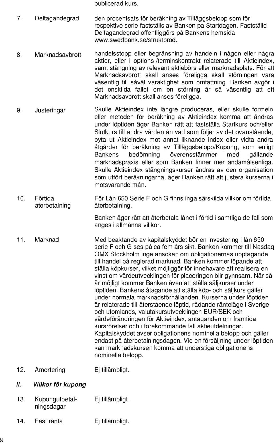 Marknadsavbrott handelsstopp eller begränsning av handeln i någon eller några aktier, eller i options-/terminskontrakt relaterade till Aktieindex, samt stängning av relevant aktiebörs eller