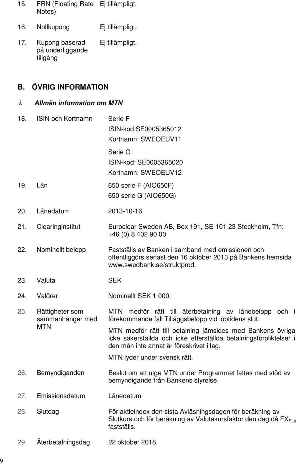 Clearinginstitut Euroclear Sweden AB, Box 191, SE-101 23 Stockholm, Tfn: +46 (0) 8 402 90 00 22.