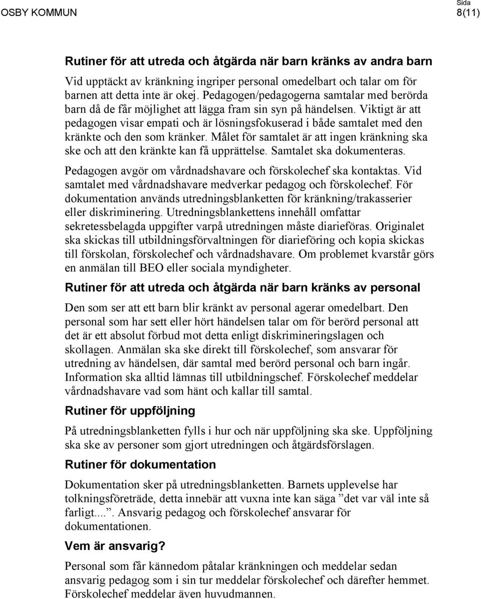 Viktigt är att pedagogen visar empati och är lösningsfokuserad i både samtalet med den kränkte och den som kränker.