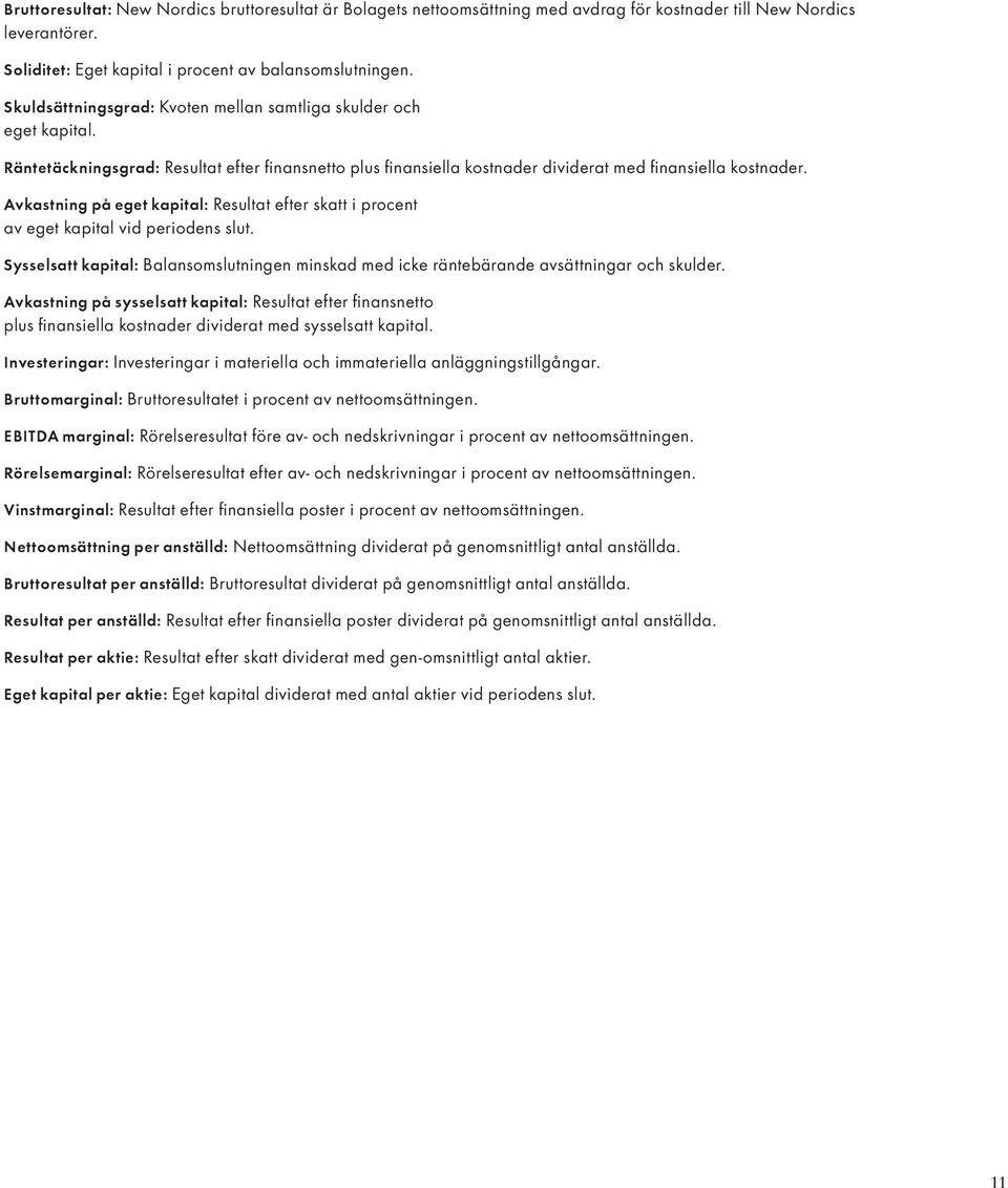 Avkastning på eget kapital: Resultat efter skatt i procent av eget kapital vid periodens slut. Sysselsatt kapital: Balansomslutningen minskad med icke räntebärande avsättningar och skulder.