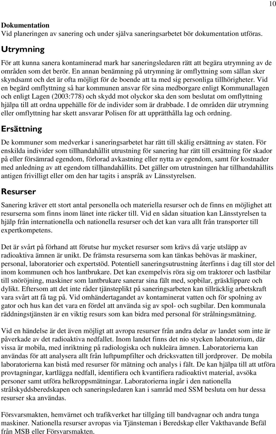 En annan benämning på utrymning är omflyttning som sällan sker skyndsamt och det är ofta möjligt för de boende att ta med sig personliga tillhörigheter.