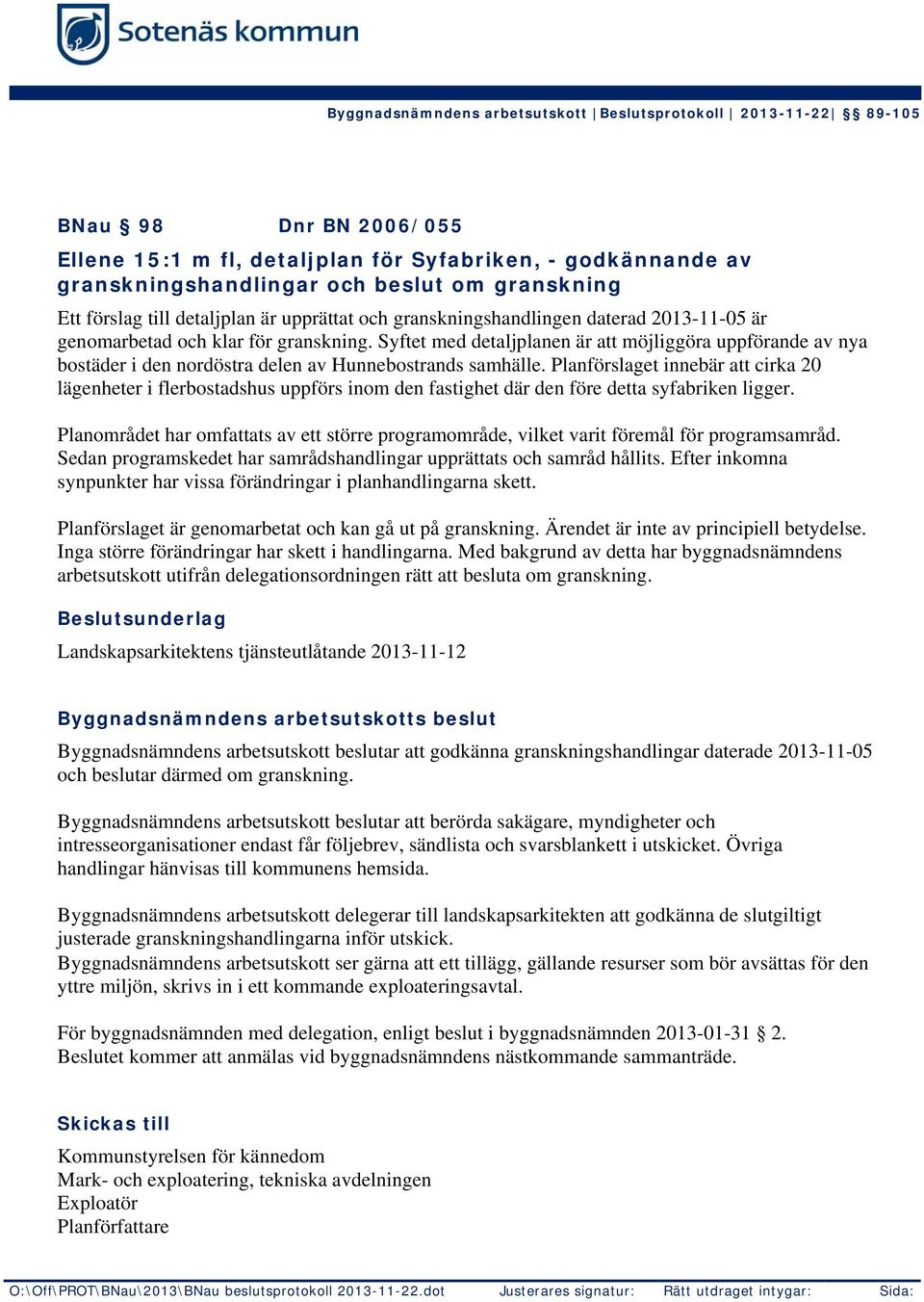 Planförslaget innebär att cirka 20 lägenheter i flerbostadshus uppförs inom den fastighet där den före detta syfabriken ligger.