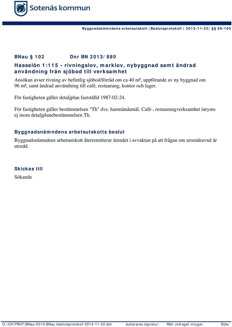 För fastigheten gäller detaljplan fastställd 1987-02-24. För fastigheten gäller bestämmelsen "Th" dvs. hamnändamål.