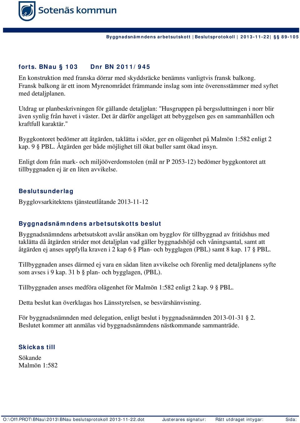 Utdrag ur planbeskrivningen för gällande detaljplan: "Husgruppen på bergssluttningen i norr blir även synlig från havet i väster.