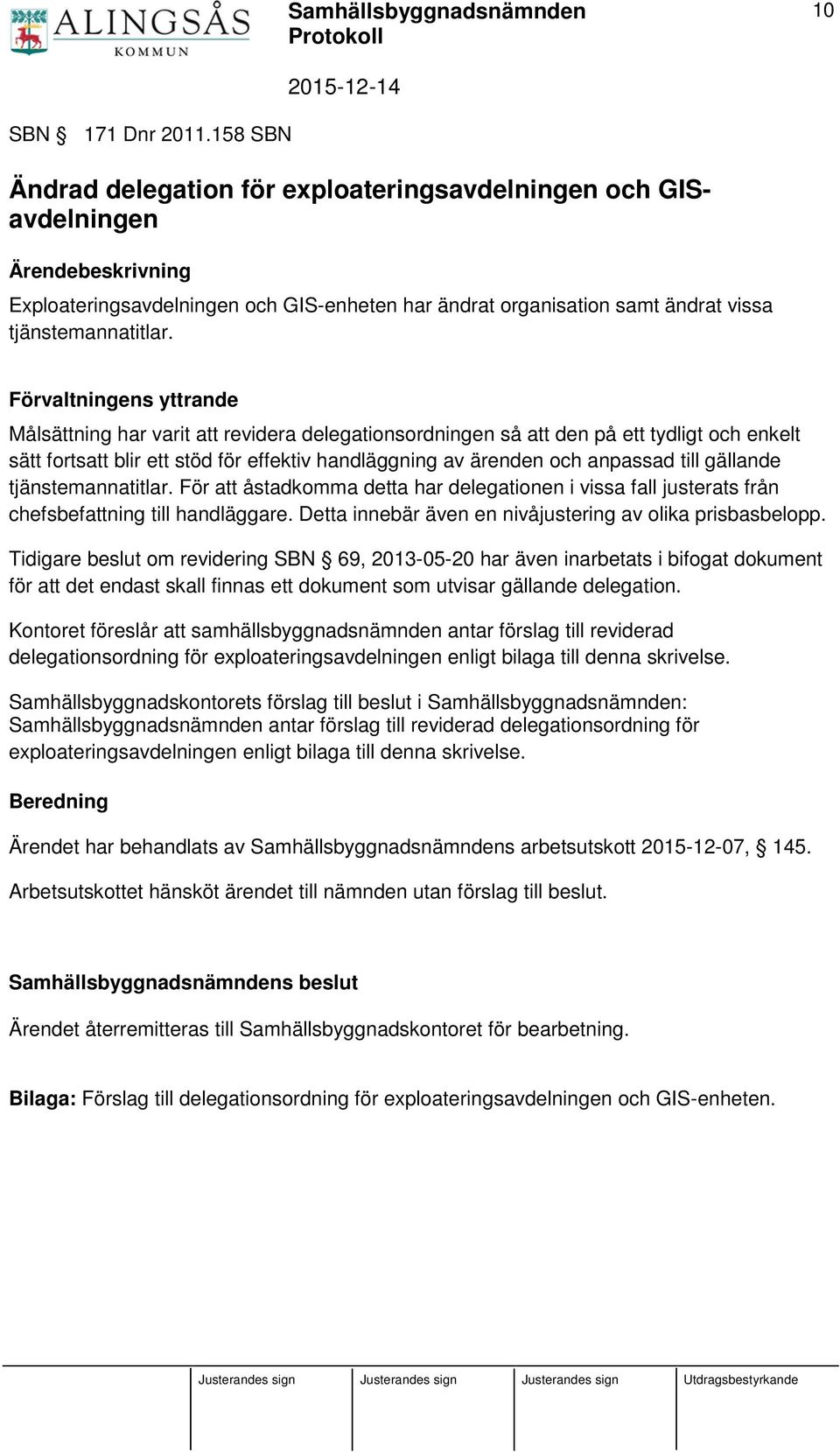 Förvaltningens yttrande Målsättning har varit att revidera delegationsordningen så att den på ett tydligt och enkelt sätt fortsatt blir ett stöd för effektiv handläggning av ärenden och anpassad till