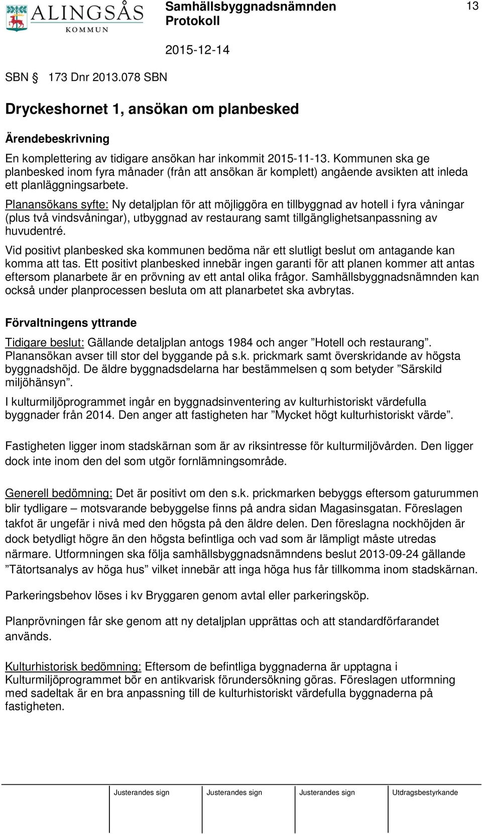 Planansökans syfte: Ny detaljplan för att möjliggöra en tillbyggnad av hotell i fyra våningar (plus två vindsvåningar), utbyggnad av restaurang samt tillgänglighetsanpassning av huvudentré.