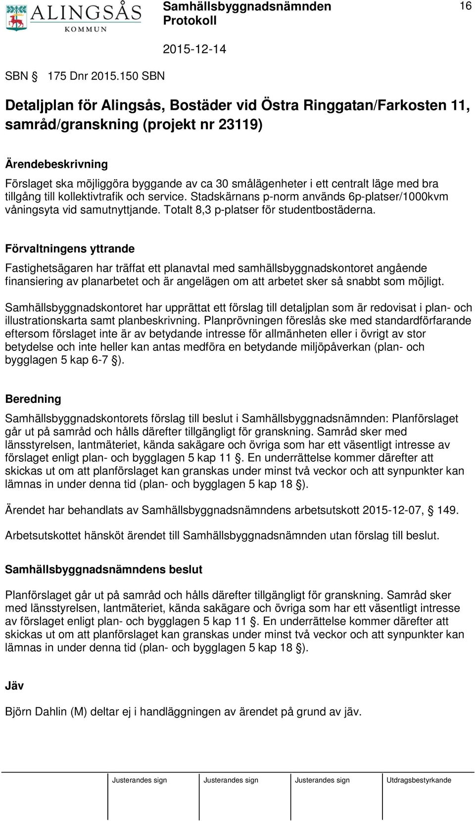 centralt läge med bra tillgång till kollektivtrafik och service. Stadskärnans p-norm används 6p-platser/1000kvm våningsyta vid samutnyttjande. Totalt 8,3 p-platser för studentbostäderna.