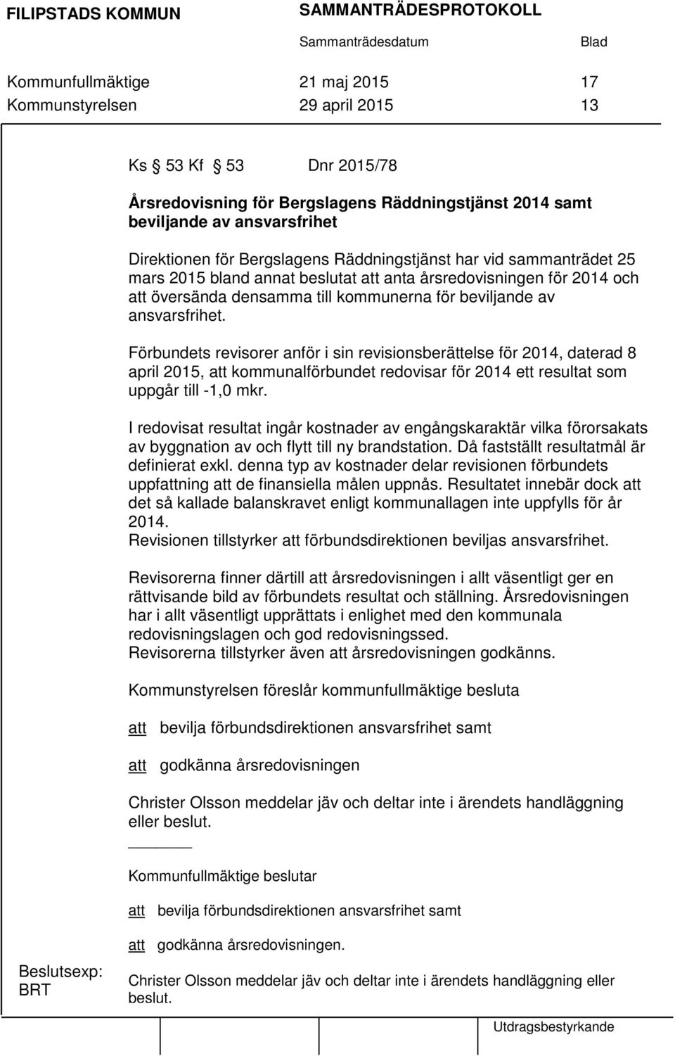 Förbundets revisorer anför i sin revisionsberättelse för 2014, daterad 8 april 2015, att kommunalförbundet redovisar för 2014 ett resultat som uppgår till -1,0 mkr.