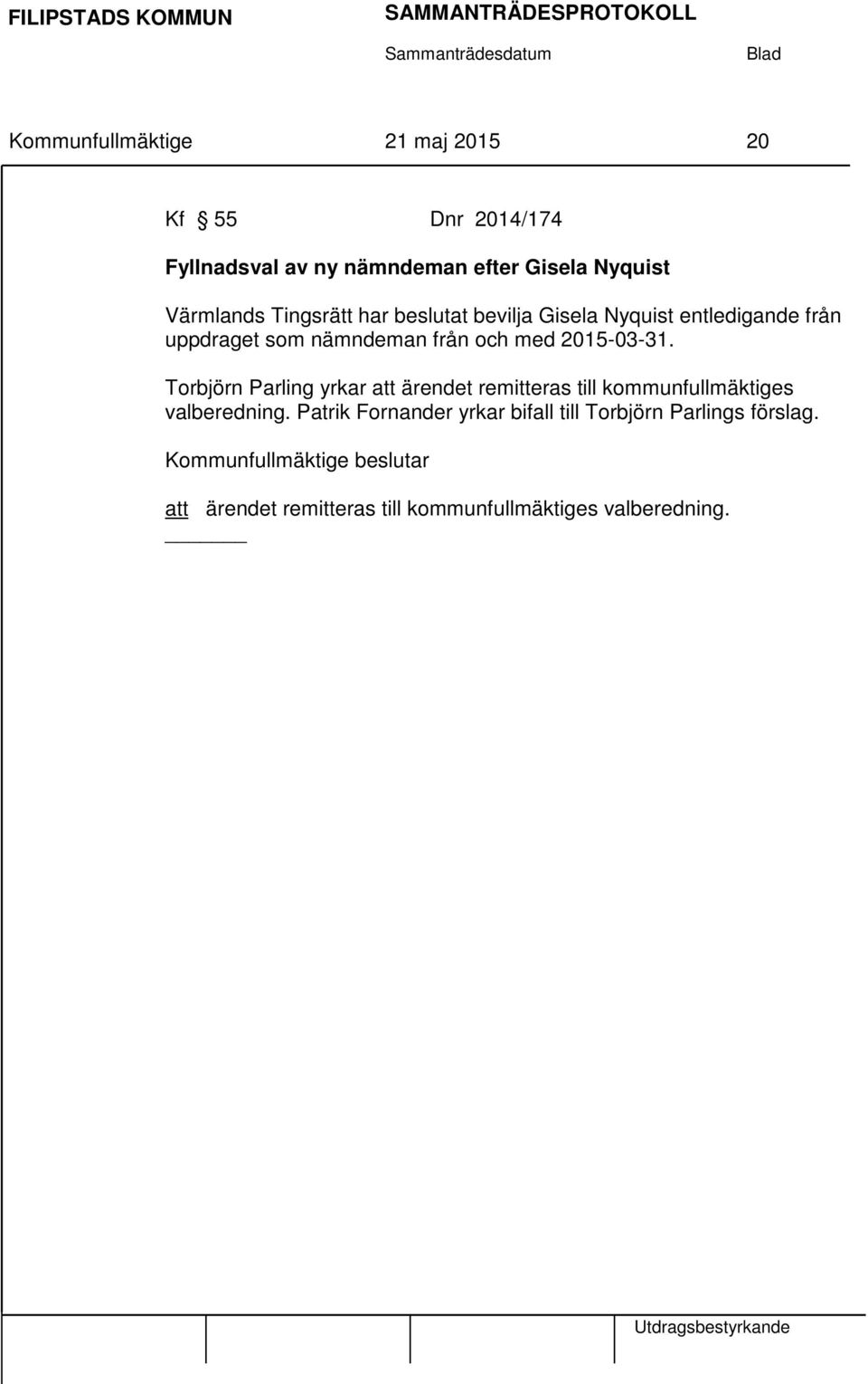 med 2015-03-31. Torbjörn Parling yrkar att ärendet remitteras till kommunfullmäktiges valberedning.