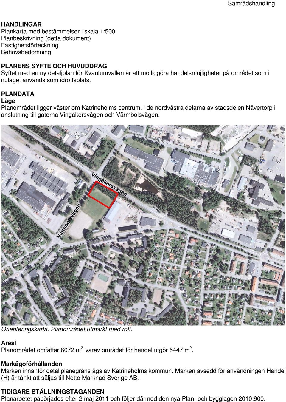 PLANDATA Läge Planområdet ligger väster om Katrineholms centrum, i de nordvästra delarna av stadsdelen Nävertorp i anslutning till gatorna Vingåkersvägen och Värmbolsvägen. Orienteringskarta.