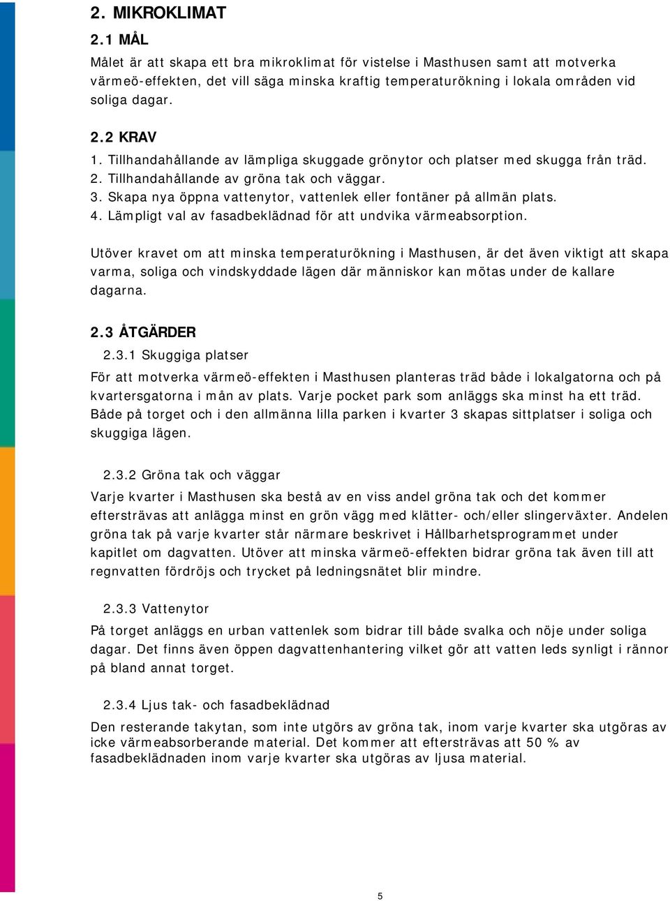 Tillhandahållande av lämpliga skuggade grönytor och platser med skugga från träd. 2. Tillhandahållande av gröna tak och väggar. 3. Skapa nya öppna vattenytor, vattenlek eller fontäner på allmän plats.