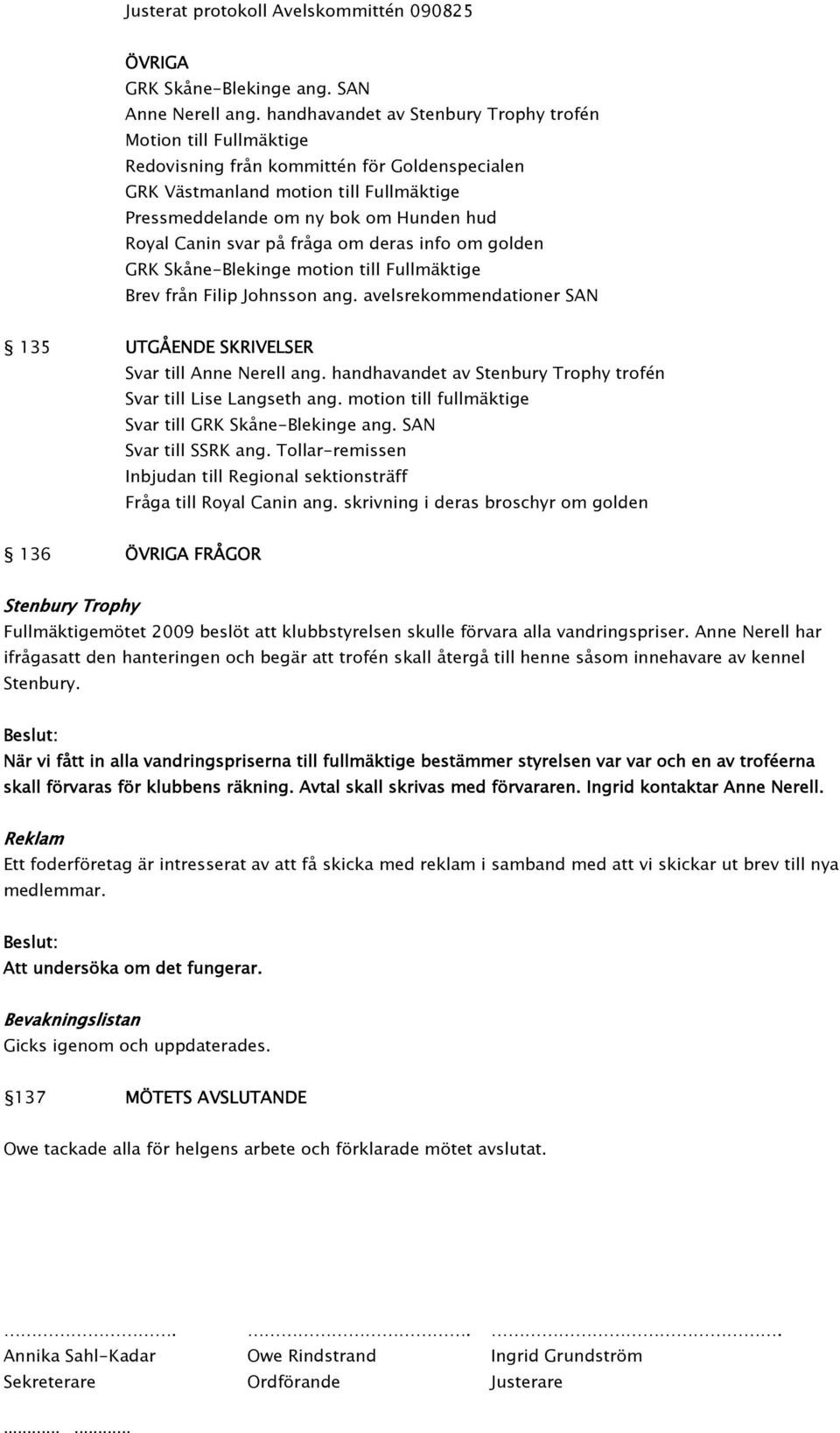 Canin svar på fråga om deras info om golden GRK Skåne-Blekinge motion till Fullmäktige Brev från Filip Johnsson ang. avelsrekommendationer SAN 135 UTGÅENDE SKRIVELSER Svar till Anne Nerell ang.