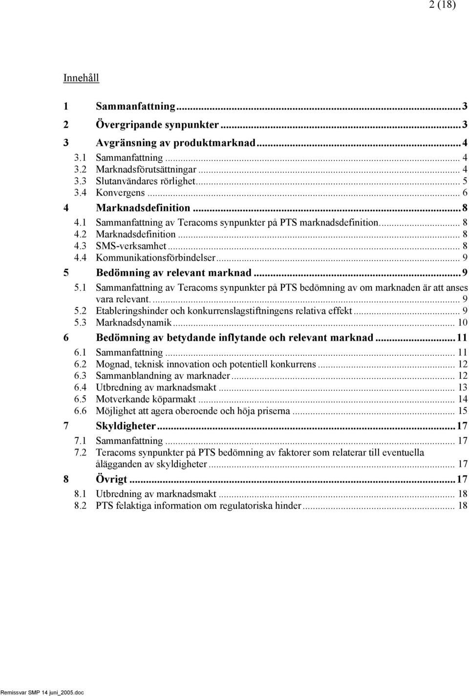 .. 9 5 Bedömning av relevant marknad...9 5.1 Sammanfattning av Teracoms synpunkter på PTS bedömning av om marknaden är att anses vara relevant.... 9 5.2 Etableringshinder och konkurrenslagstiftningens relativa effekt.