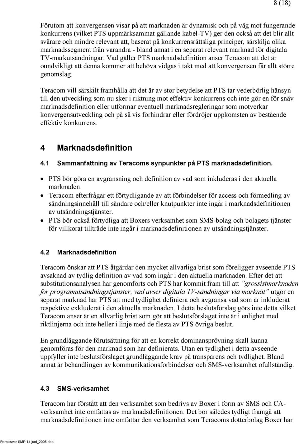 Vad gäller PTS marknadsdefinition anser Teracom att det är oundvikligt att denna kommer att behöva vidgas i takt med att konvergensen får allt större genomslag.