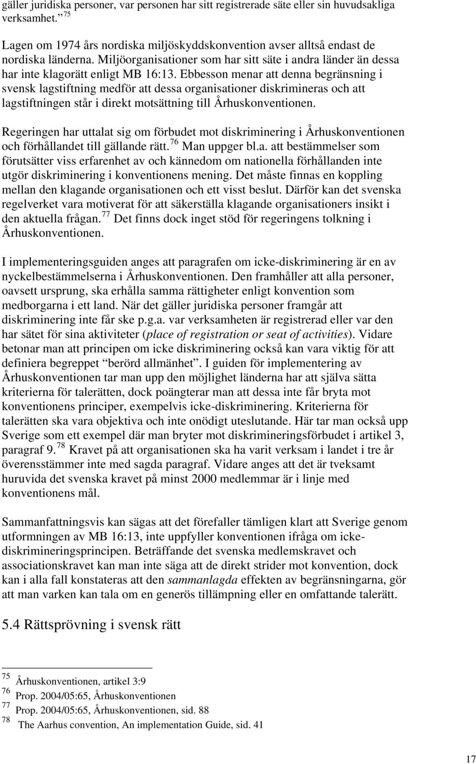 Ebbesson menar att denna begränsning i svensk lagstiftning medför att dessa organisationer diskrimineras och att lagstiftningen står i direkt motsättning till Århuskonventionen.