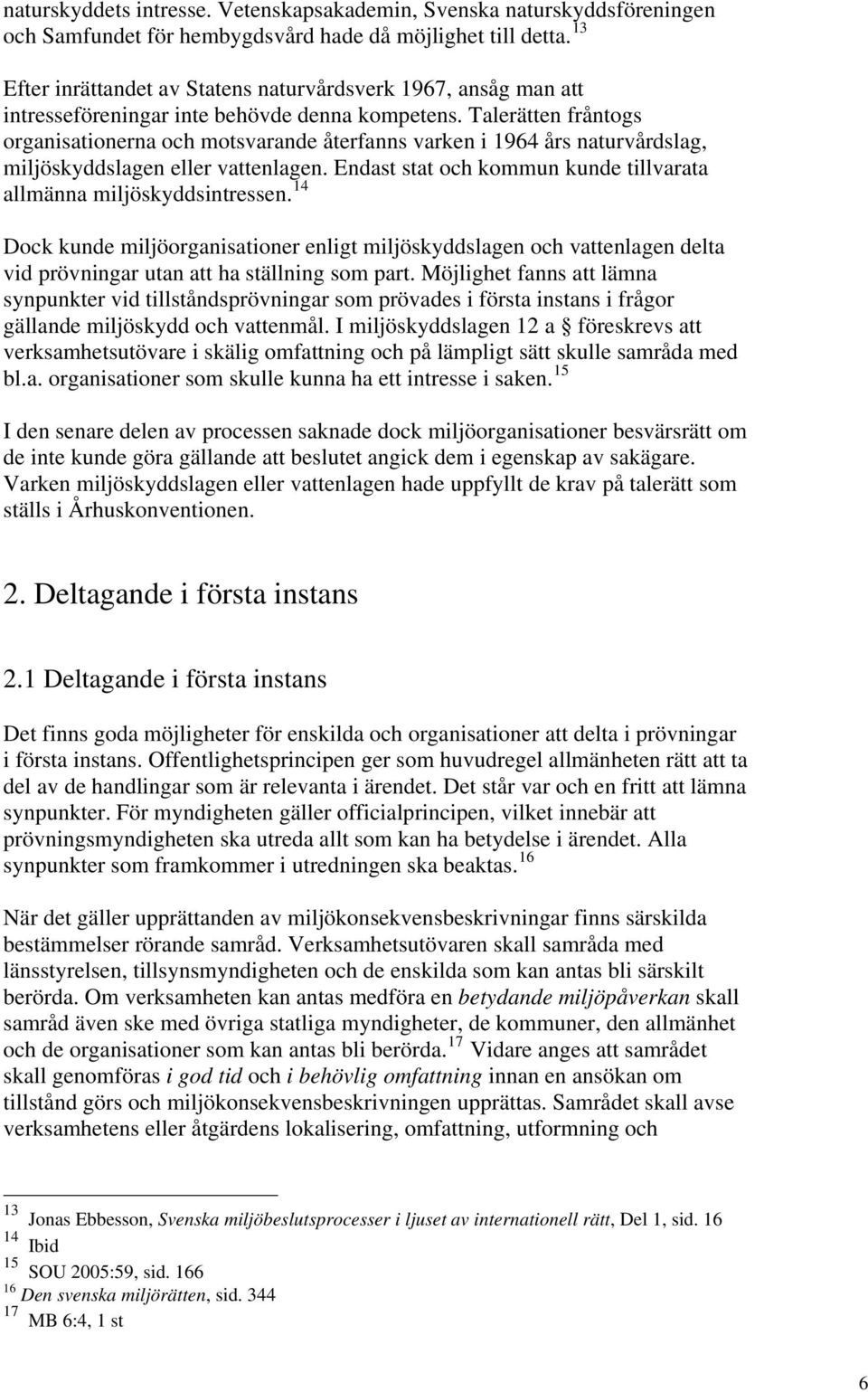 Talerätten fråntogs organisationerna och motsvarande återfanns varken i 1964 års naturvårdslag, miljöskyddslagen eller vattenlagen.