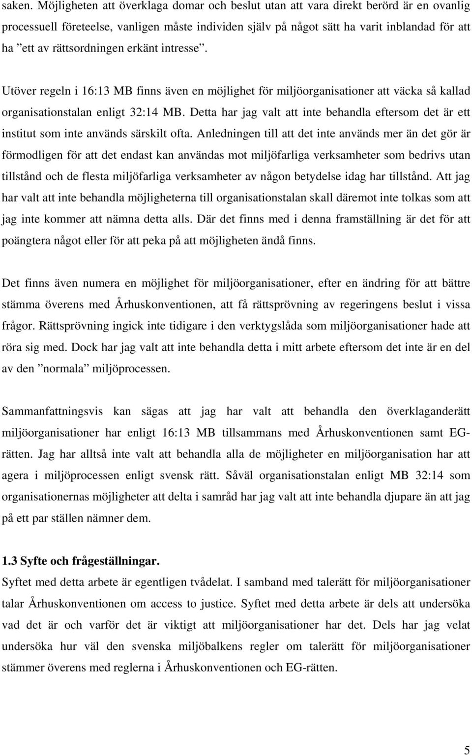 rättsordningen erkänt intresse. Utöver regeln i 16:13 MB finns även en möjlighet för miljöorganisationer att väcka så kallad organisationstalan enligt 32:14 MB.