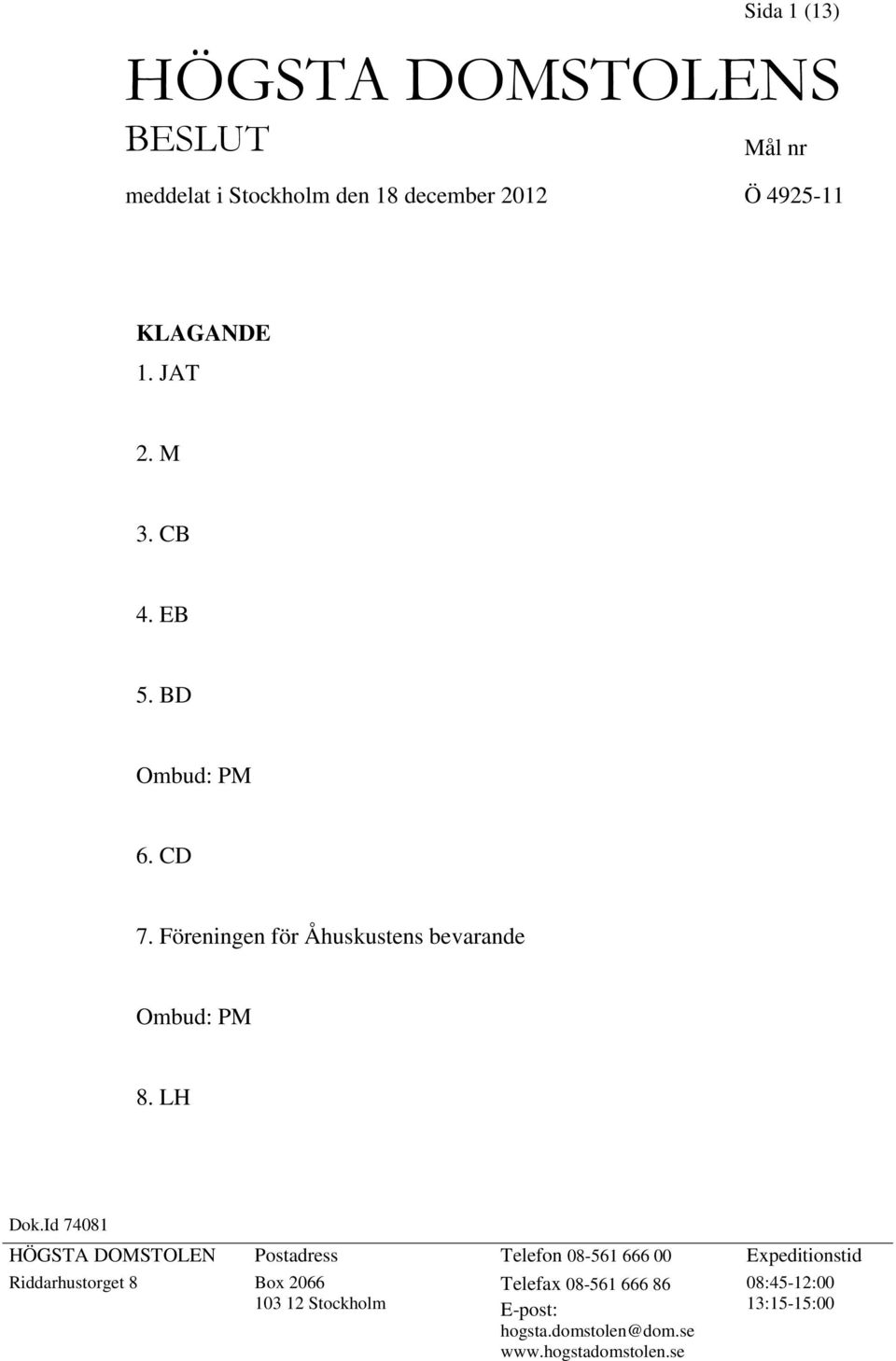 Id 74081 HÖGSTA DOMSTOLEN Postadress Telefon 08-561 666 00 Expeditionstid Riddarhustorget 8 Box 2066 103 12