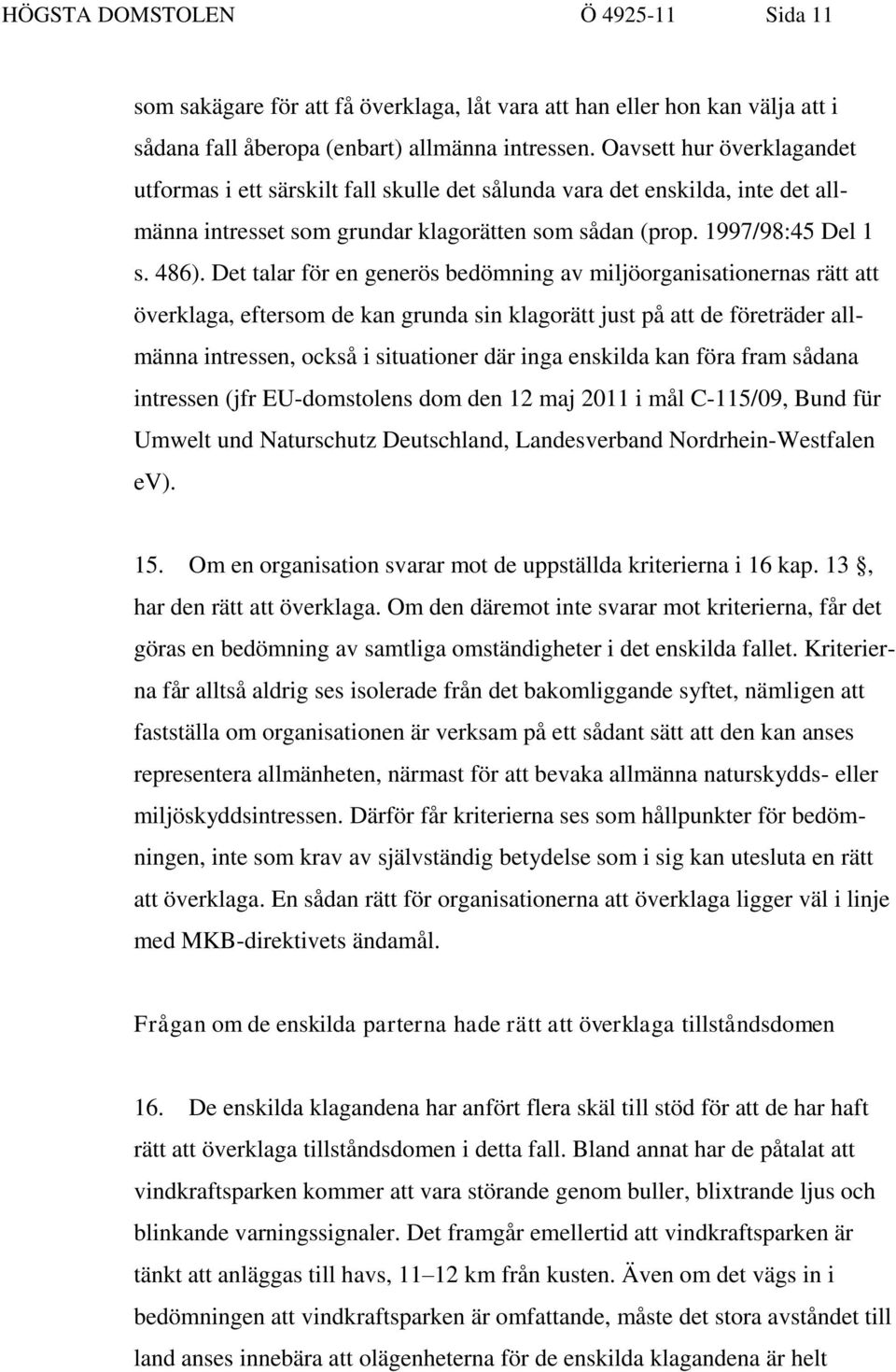 Det talar för en generös bedömning av miljöorganisationernas rätt att överklaga, eftersom de kan grunda sin klagorätt just på att de företräder allmänna intressen, också i situationer där inga