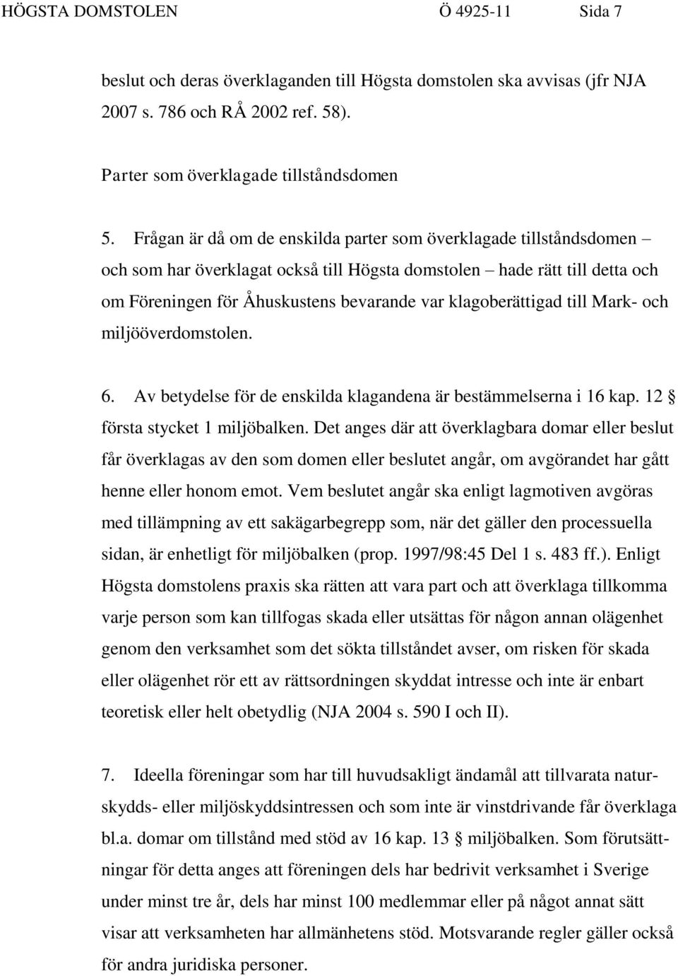 klagoberättigad till Mark- och miljööverdomstolen. 6. Av betydelse för de enskilda klagandena är bestämmelserna i 16 kap. 12 första stycket 1 miljöbalken.