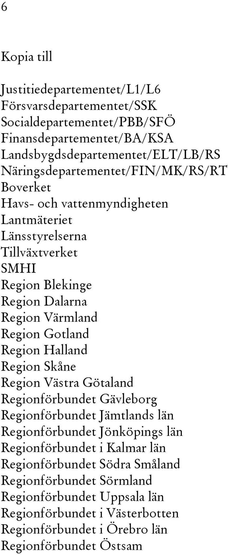 Region Gotland Region Halland Region Skåne Region Västra Götaland Regionförbundet Gävleborg Regionförbundet Jämtlands län Regionförbundet Jönköpings län