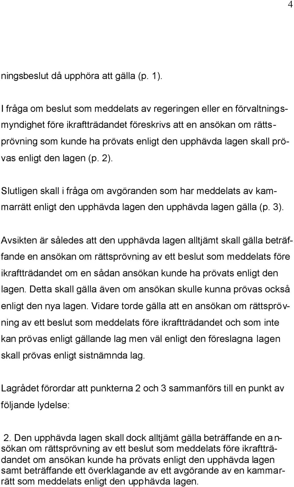 prövas enligt den lagen (p. 2). Slutligen skall i fråga om avgöranden som har meddelats av kammarrätt enligt den upphävda lagen den upphävda lagen gälla (p. 3).