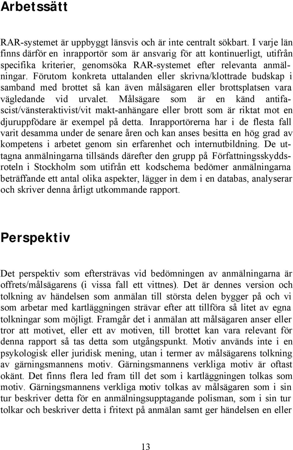 Förutom konkreta uttalanden eller skrivna/klottrade budskap i samband med brottet så kan även målsägaren eller brottsplatsen vara vägledande vid urvalet.