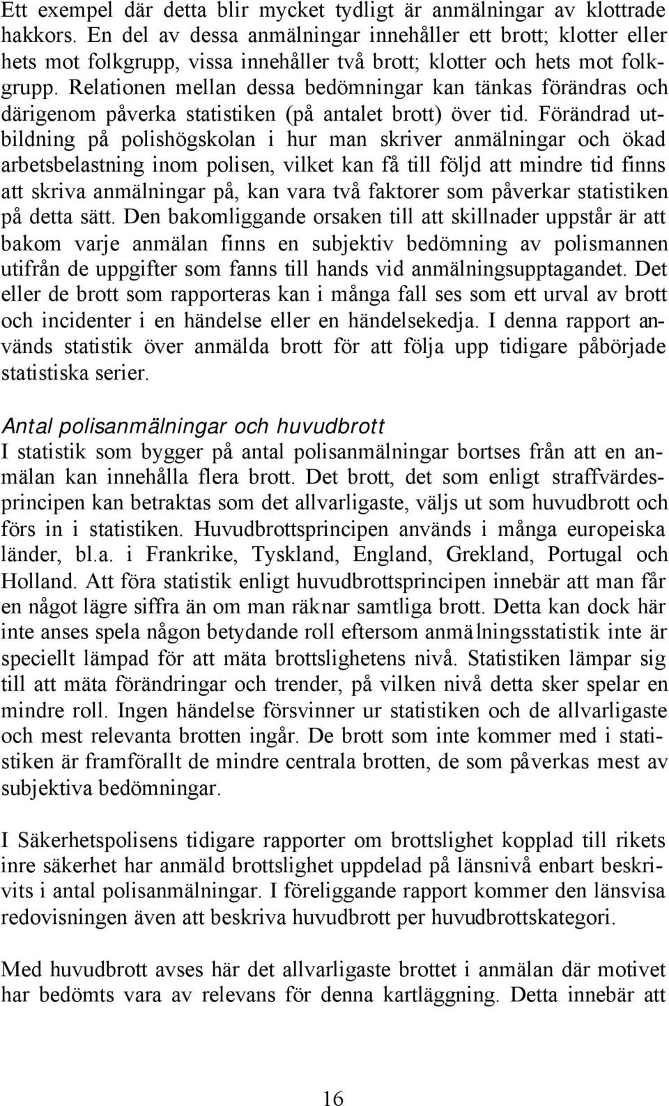 Relationen mellan dessa bedömningar kan tänkas förändras och därigenom påverka statistiken (på antalet brott) över tid.