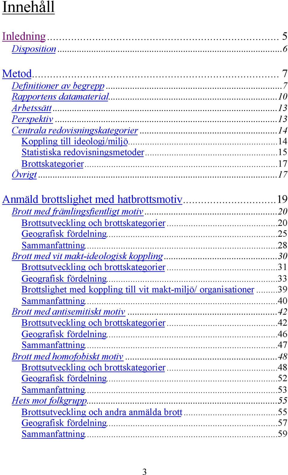 ..20 Brottsutveckling och brottskategorier...20 Geografisk fördelning...25 Sammanfattning...28 Brott med vit makt-ideologisk koppling...30 Brottsutveckling och brottskategorier.