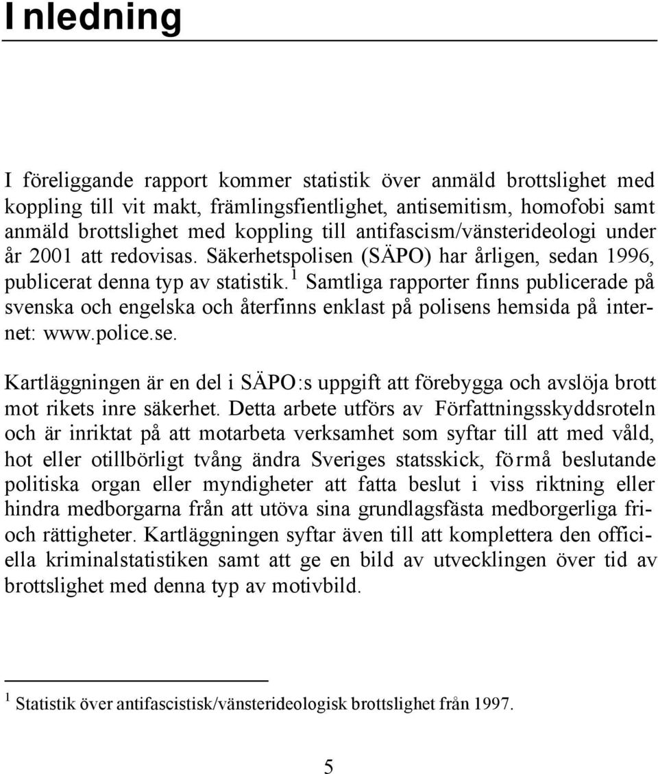 1 Samtliga rapporter finns publicerade på svenska och engelska och återfinns enklast på polisens hemsida på internet: www.police.se. Kartläggningen är en del i SÄPO:s uppgift att förebygga och avslöja brott mot rikets inre säkerhet.