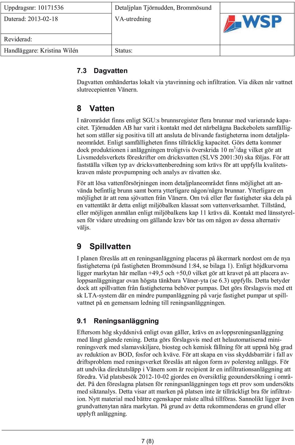 Tjörnudden AB har varit i kontakt med det närbelägna Backebolets samfällighet som ställer sig positiva till att ansluta de blivande fastigheterna inom detaljplaneområdet.