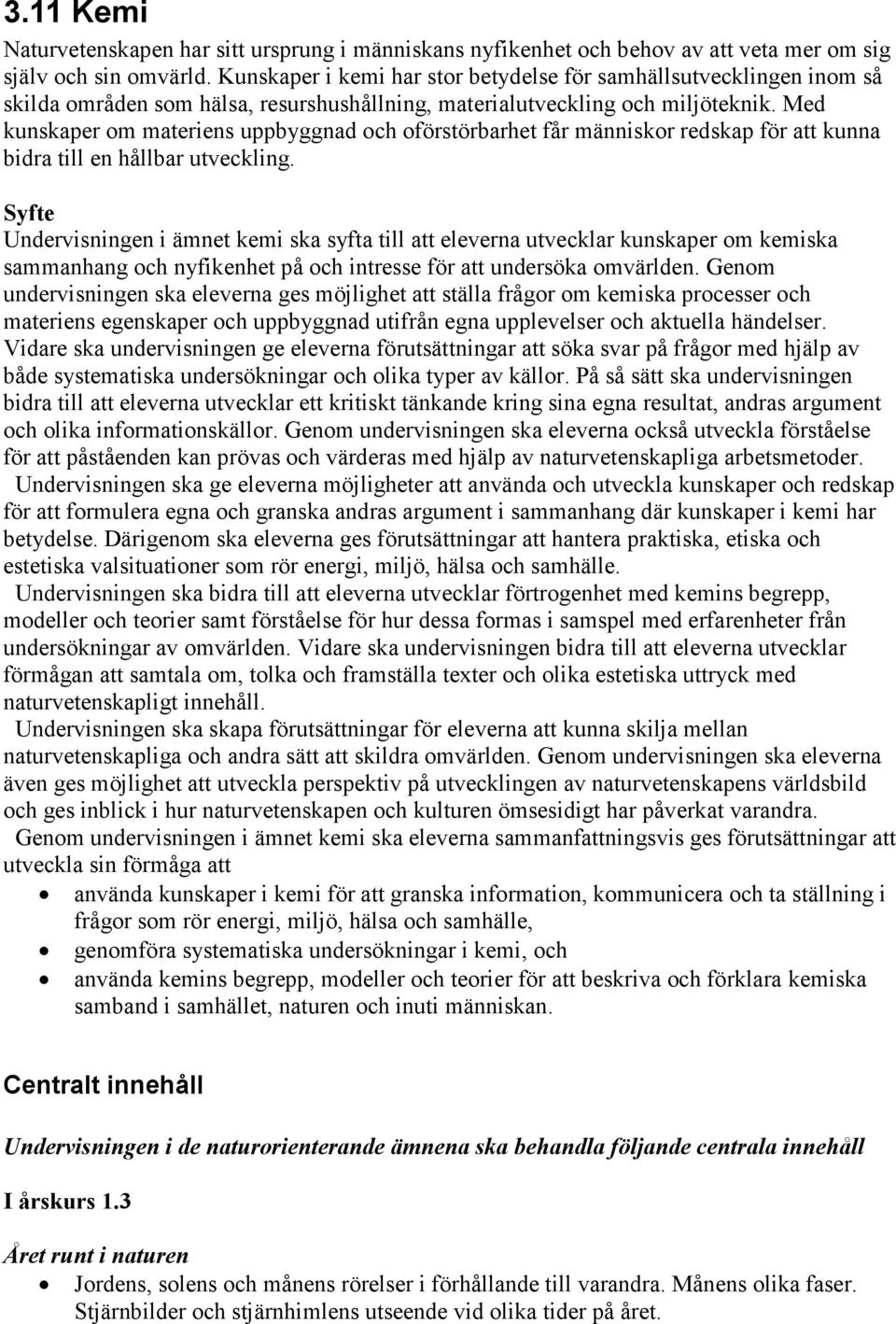 Med kunskaper om materiens uppbyggnad och oförstörbarhet får människor redskap för att kunna bidra till en hållbar utveckling.