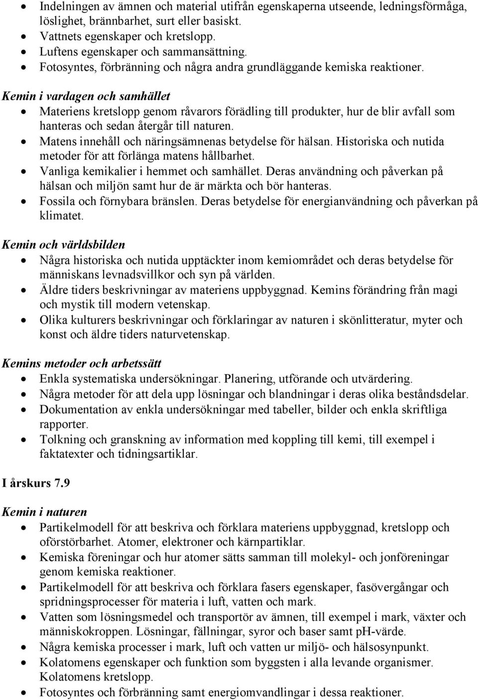 Kemin i vardagen och samhället Materiens kretslopp genom råvarors förädling till produkter, hur de blir avfall som hanteras och sedan återgår till naturen.