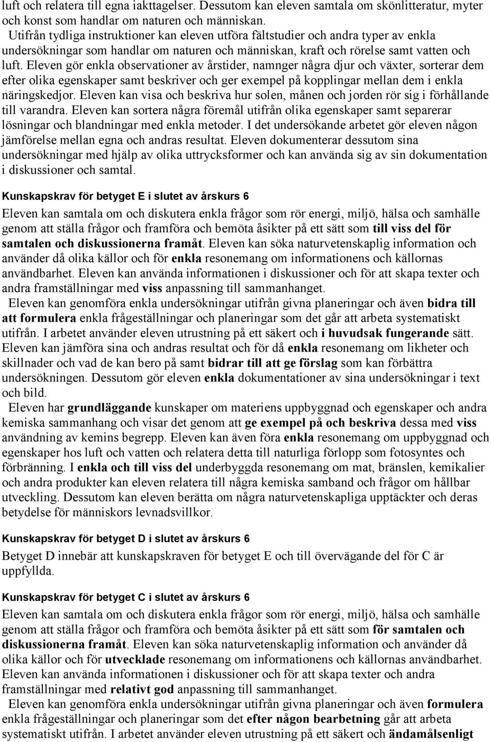 Eleven gör enkla observationer av årstider, namnger några djur och växter, sorterar dem efter olika egenskaper samt beskriver och ger exempel på kopplingar mellan dem i enkla näringskedjor.