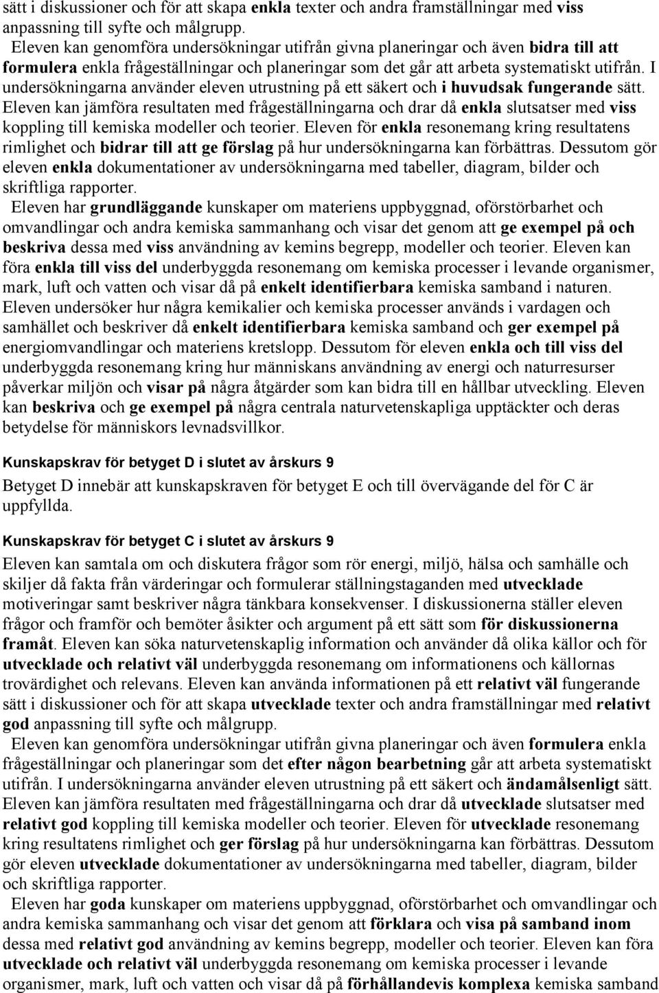I undersökningarna använder eleven utrustning på ett säkert och i huvudsak fungerande sätt.