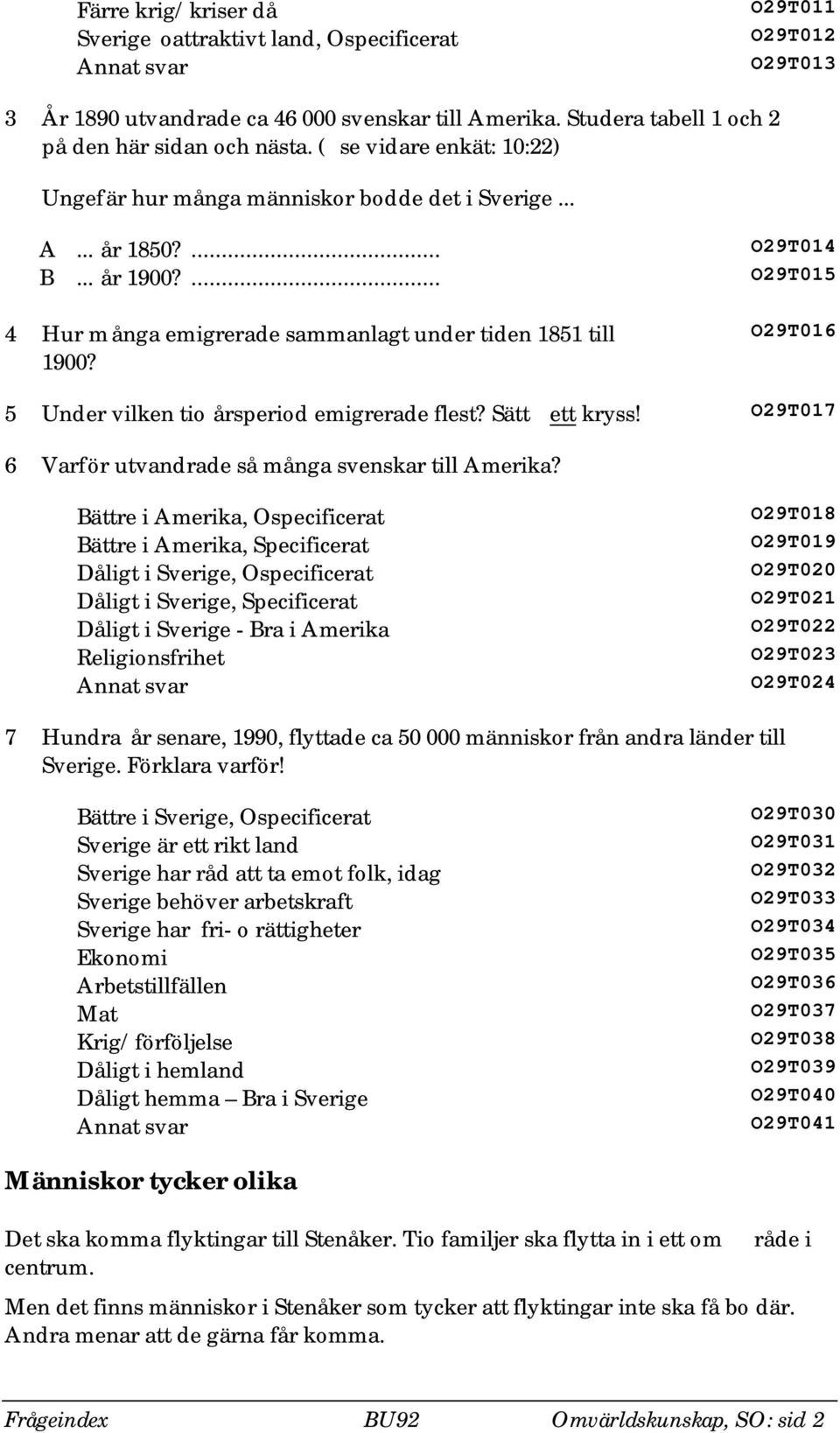 O29T016 5 Under vilken tio årsperiod emigrerade flest? Sätt ett kryss! O29T017 6 Varför utvandrade så många svenskar till Amerika?