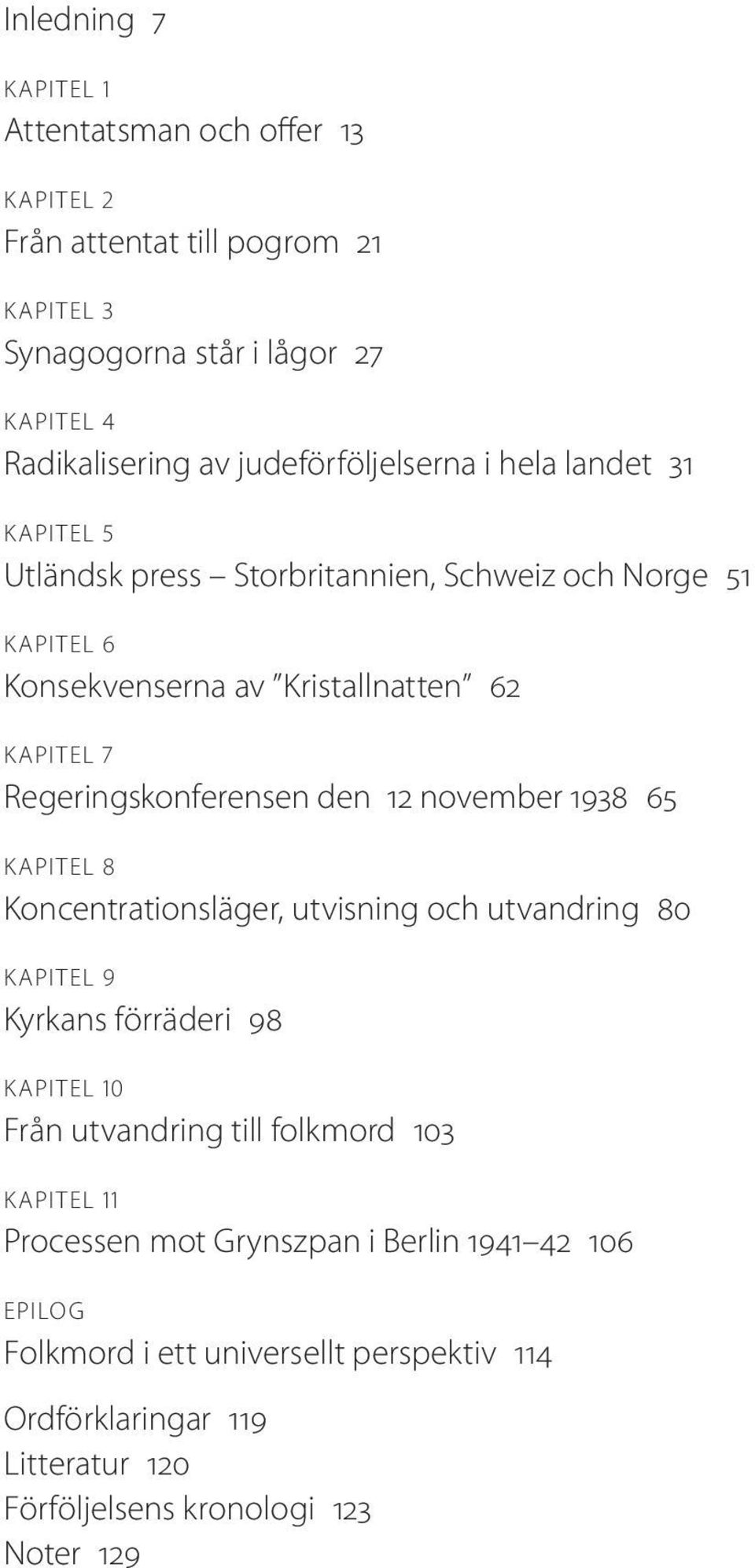 Regeringskonferensen den 12 november 1938 65 KAPITEL 8 Koncentrationsläger, utvisning och utvandring 80 KAPITEL 9 Kyrkans förräderi 98 KAPITEL 10 Från utvandring