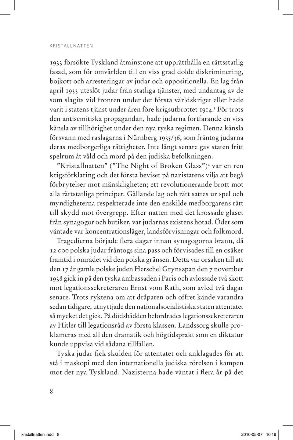 En lag från april 1933 uteslöt judar från statliga tjänster, med undantag av de som slagits vid fronten under det första världskriget eller hade varit i statens tjänst under åren före krigsutbrottet