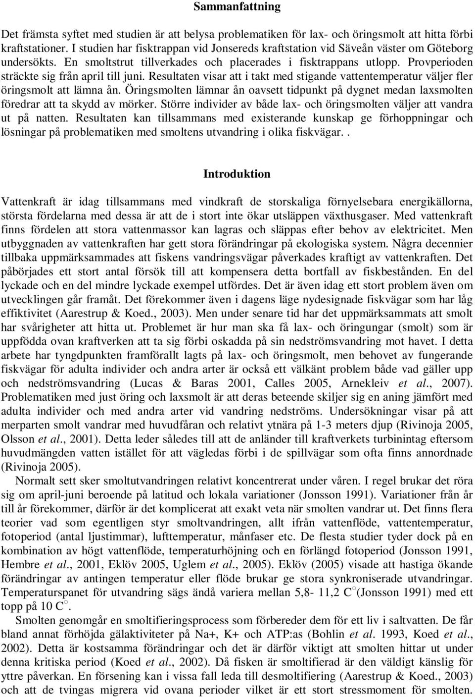 Provperioden sträckte sig från april till juni. Resultaten visar att i takt med stigande vattentemperatur väljer fler öringsmolt att lämna ån.