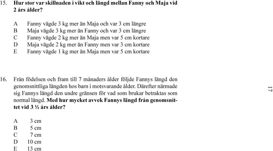 mer än Fanny men var 3 cm kortare Fanny vägde 1 kg mer än Maja men var 5 cm kortare 16.