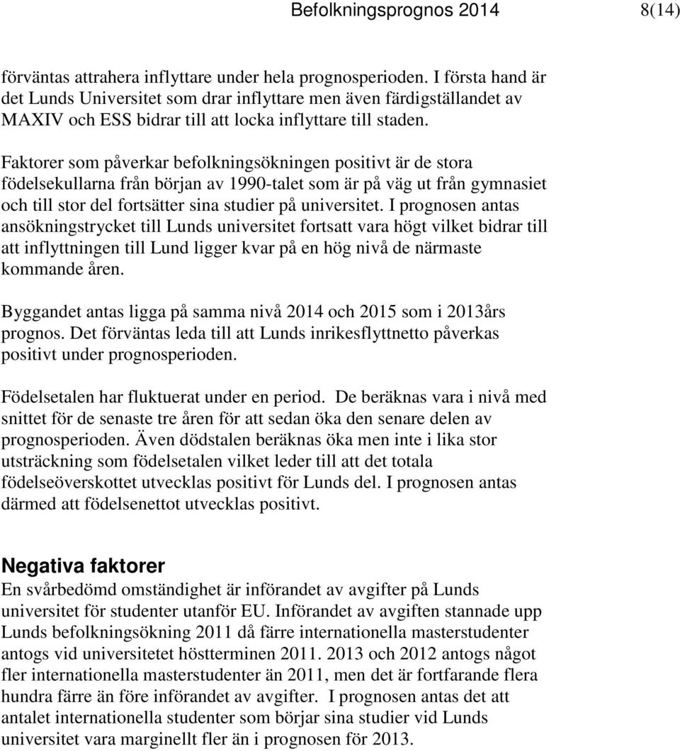 Faktorer som påverkar befolkningsökningen positivt är de stora födelsekullarna från början av 199-talet som är på väg ut från gymnasiet och till stor del fortsätter sina studier på universitet.