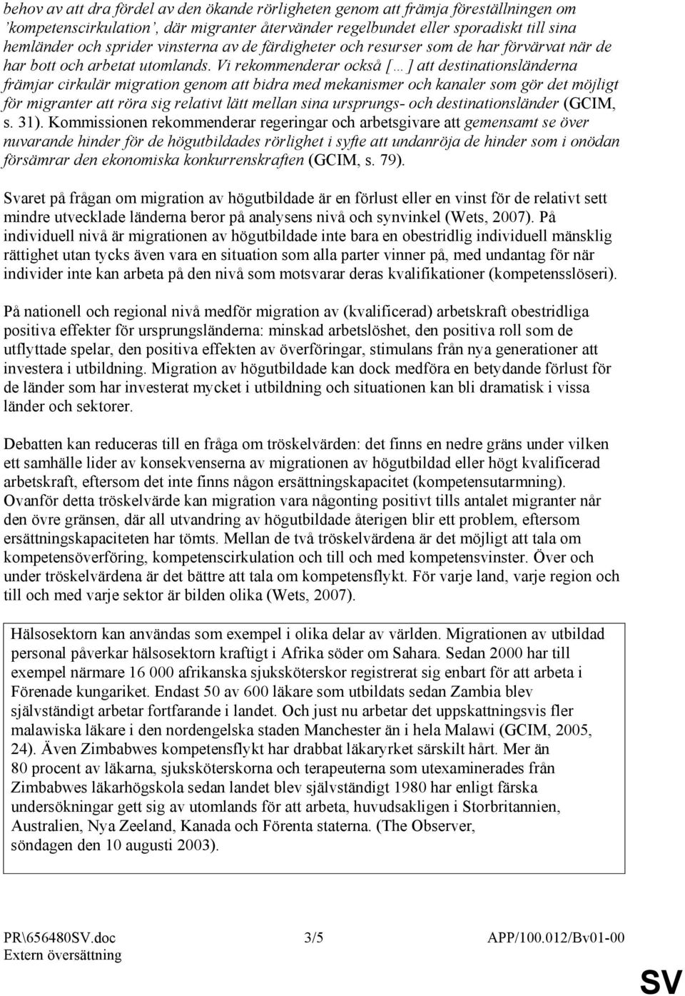 Vi rekommenderar också [ ] att destinationsländerna främjar cirkulär migration genom att bidra med mekanismer och kanaler som gör det möjligt för migranter att röra sig relativt lätt mellan sina