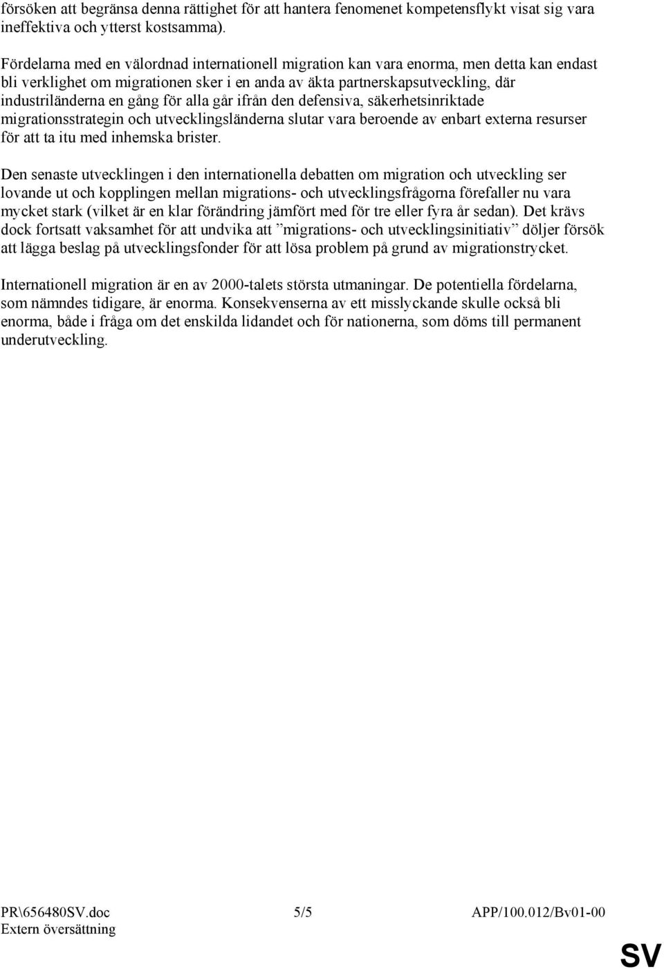 för alla går ifrån den defensiva, säkerhetsinriktade migrationsstrategin och utvecklingsländerna slutar vara beroende av enbart externa resurser för att ta itu med inhemska brister.